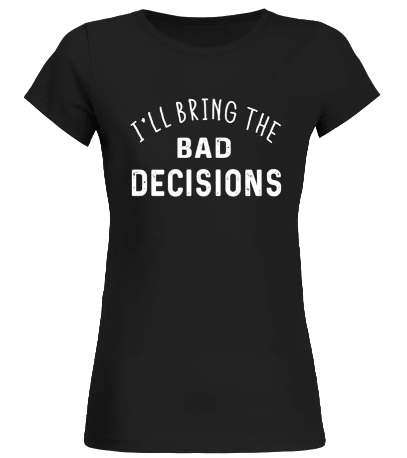 I'LL BRING THE BAD DECISIONS ROUND NECK TSHIRT WOMAN